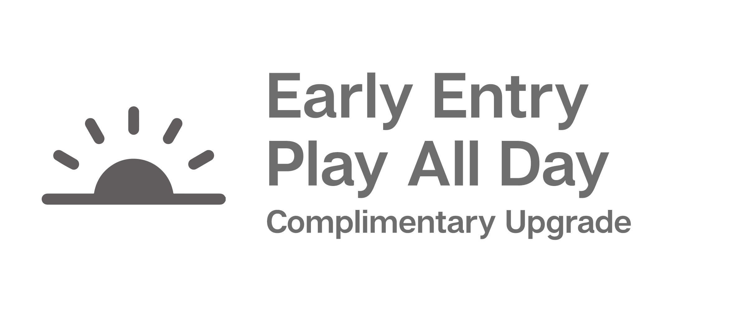 Early Entry Play All Day (Complementary Upgrade)